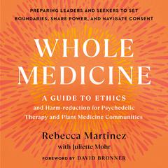 Whole Medicine: A Guide to Ethics and Harm-Reduction for Psychedelic Therapy and Plant Medicine Communities Audiobook, by Juliette Mohr