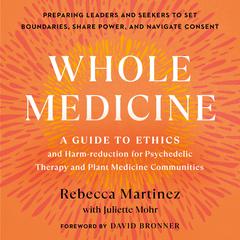 Whole Medicine: A Guide to Ethics and Harm-Reduction for Psychedelic Therapy and Plant Medicine Communities Audibook, by Juliette Mohr