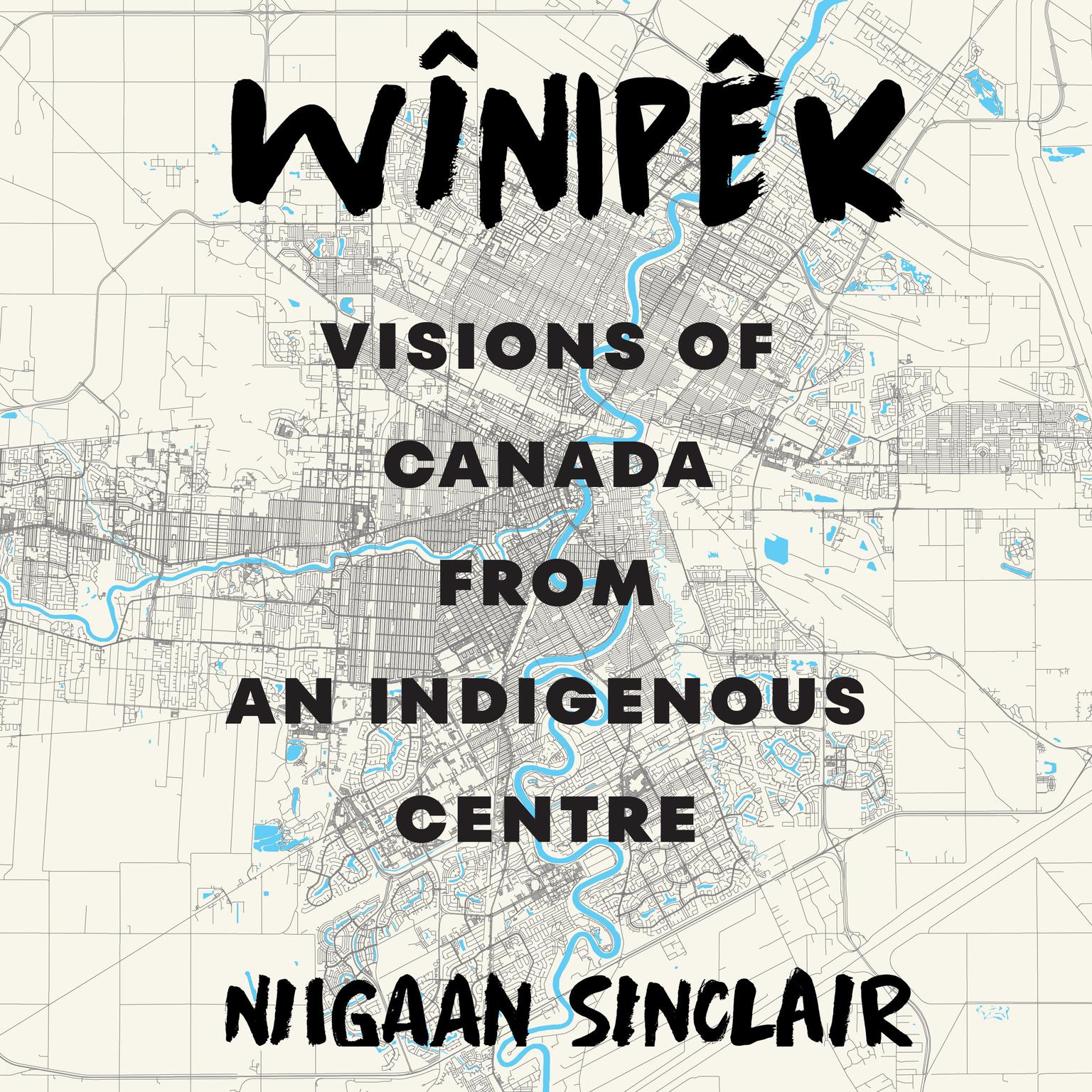 Wînipêk: Visions of Canada from an Indigenous Centre Audiobook, by Niigaan Sinclair