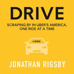 Drive: Scraping By in Ubers America, One Ride at a Time Audiobook, by Jonathan Rigsby