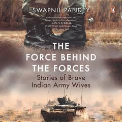 The Force Behind the Forces: Stories of Brave Indian Army Wives Audiobook, by Swapnil Pandey