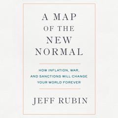 A Map of the New Normal: How Inflation, War, and Sanctions Will Change Your World Forever Audiobook, by Jeff Rubin