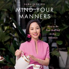 Mind Your Manners: How to Be Your Best Self in Any Situation Audiobook, by Sara Jane Ho