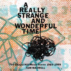 A Really Strange and Wonderful Time: The Chapel Hill Music Scene: 1989-1999 Audiobook, by Tom Maxwell