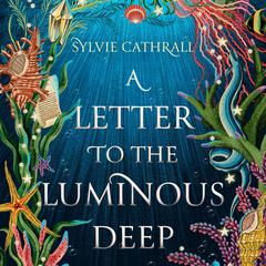 A Letter to the Luminous Deep Audiobook, by Sylvie Cathrall