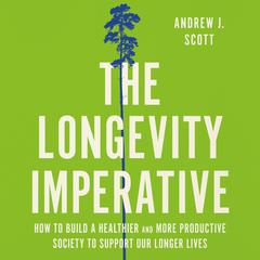 The Longevity Imperative: How to Build a Healthier and More Productive Society to Support Our Longer Lives Audiobook, by Andrew J. Scott