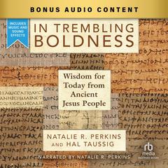 In Trembling Boldness: Wisdom for Today from Ancient Jesus People Audiobook, by Natalie R. Perkins