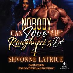 Nobody Can Love You Like Them Roughnecks Do 4 Audiobook, by Shvonne Latrice