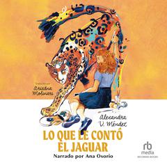 Lo que le contó el jaguar (What the Jaguar Told Her Spanish Edition) Audiobook, by Alexandra V. Méndez