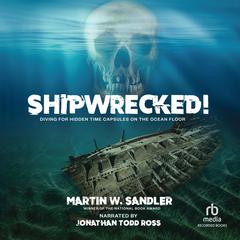Shipwrecked!: Diving For Hidden Time Capsules On The Ocean Floor Audiobook, by Martin W. Sandler