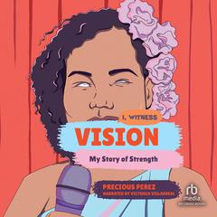 Vision: My Story of Strength: I, Witness Audiobook, by Precious Perez