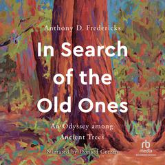 In Search of the Old Ones: An Odyssey among Ancient Trees Audiobook, by Anthony D. Fredericks