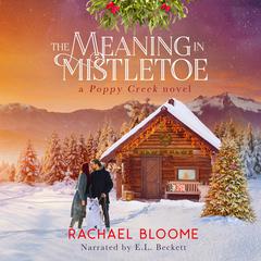 The Meaning in Mistletoe: A Poppy Creek Novel Audibook, by Rachael Bloome