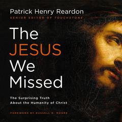 The Jesus We Missed: The Surprising Truth About the Humanity of Christ Audiobook, by Father Patrick Reardon