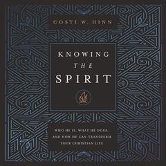 Knowing the Spirit: Who He Is, What He Does, and How He Can Transform Your Christian Life Audiobook, by Costi W. Hinn