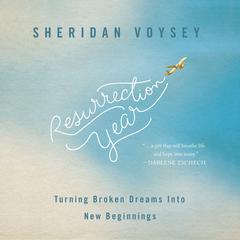 Resurrection Year: Turning Broken Dreams Into New Beginnings Audiobook, by Sheridan Voysey