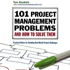 101 Project Management Problems and How to Solve Them: Practical Advice for Handling Real-World Project Challenges Audiobook, by Tom Kendrick