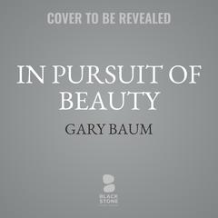 In Pursuit of Beauty Audibook, by Gary Baum