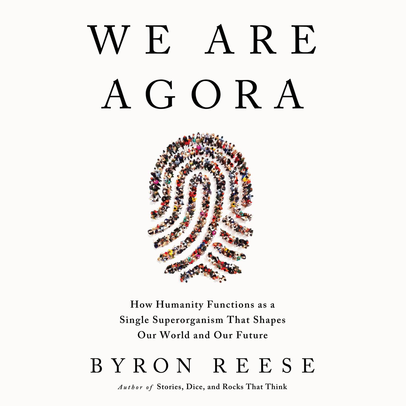 We Are Agora: How Humanity Functions as a Single Superorganism That Shapes Our World and Our Future Audiobook, by Byron Reese