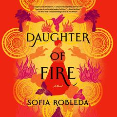 Daughter of Fire: A Novel Audibook, by Sofia Robleda