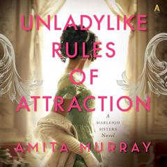 Unladylike Rules of Attraction: A Marleigh Sisters Novel Audiobook, by Amita Murray