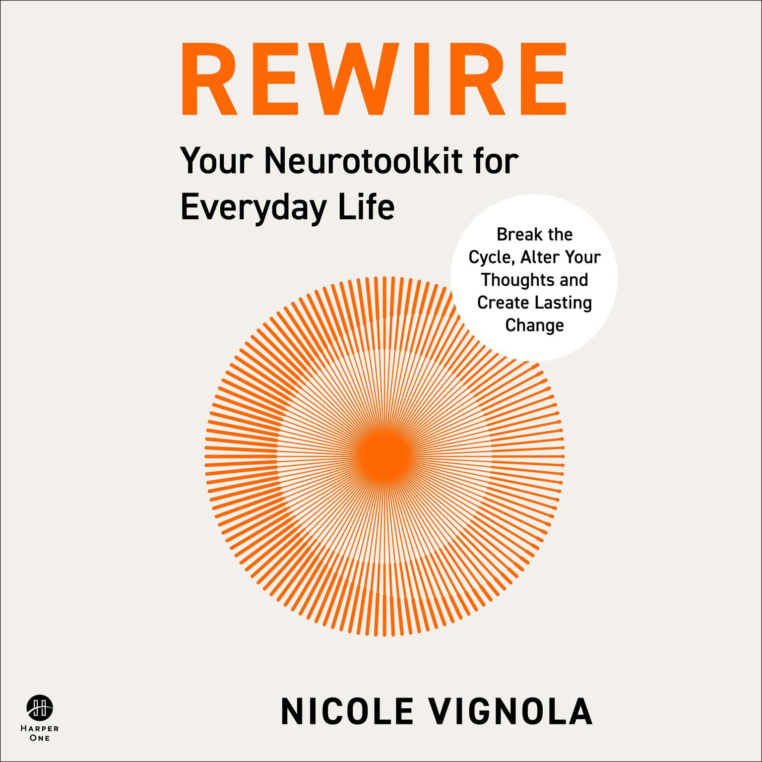 Rewire: Break the Cycle, Alter Your Thoughts and Create Lasting Change (Your Neurotoolkit for Everyday Life) Audiobook, by Nicole Vignola