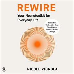 Rewire: Break the Cycle, Alter Your Thoughts and Create Lasting Change (Your Neurotoolkit for Everyday Life) Audiobook, by Nicole Vignola
