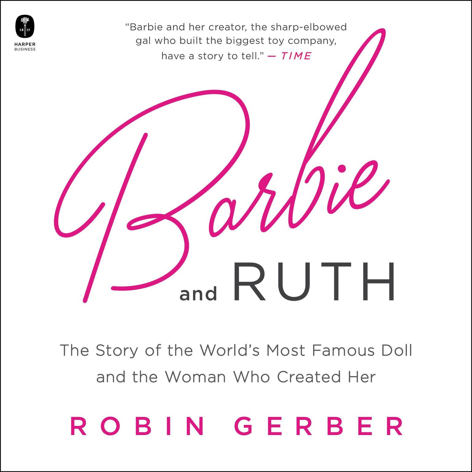 Barbie and Ruth: The Story of the Worlds Most Famous Doll and the Woman Who Created Her Audiobook, by Robin Gerber