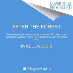 After the Forest: The unforgettable magical historical fantasy 2023 debut novel perfect for readers of Naomi Novik, Katherine Arden and Emilia Hart Audiobook, by Kell Woods