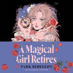 A Magical Girl Retires: A Novel Audiobook, by Park Seolyeon