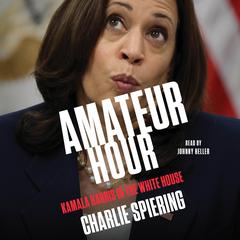 Amateur Hour: Kamala Harris in the White House Audiobook, by Charlie Spiering