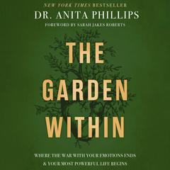The Garden Within: Where the War with Your Emotions Ends and Your Most Powerful Life Begins Audiobook, by Anita Phillips