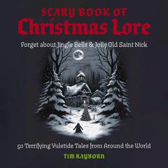 The Scary Book of Christmas Lore: 50 Terrifying Yuletide Tales from Around the World Audiobook, by Tim Rayborn