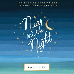 Near in the Night: 100 Evening Meditations on God’s Peace and Rest Audiobook, by Emily Ley