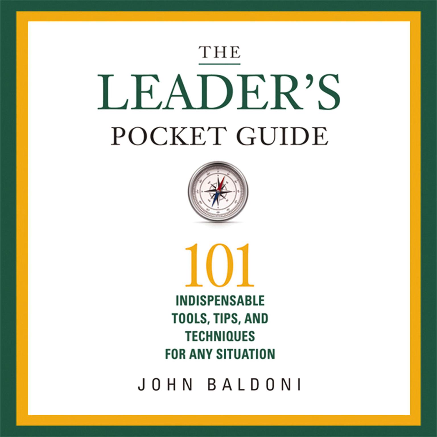 The Leaders Pocket Guide: 101 Indispensable Tools, Tips, and Techniques for Any Situation Audiobook, by John Baldoni