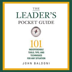 The Leaders Pocket Guide: 101 Indispensable Tools, Tips, and Techniques for Any Situation Audiobook, by John Baldoni