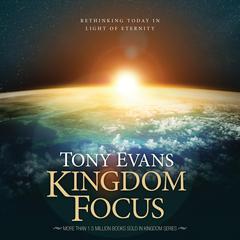 Kingdom Focus: Rethinking Today in Light of Eternity Audiobook, by Tony Evans