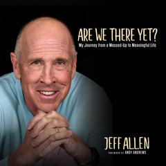 Are We There Yet?: My Journey from a Messed Up to Meaningful Life Audiobook, by Jeff Allen
