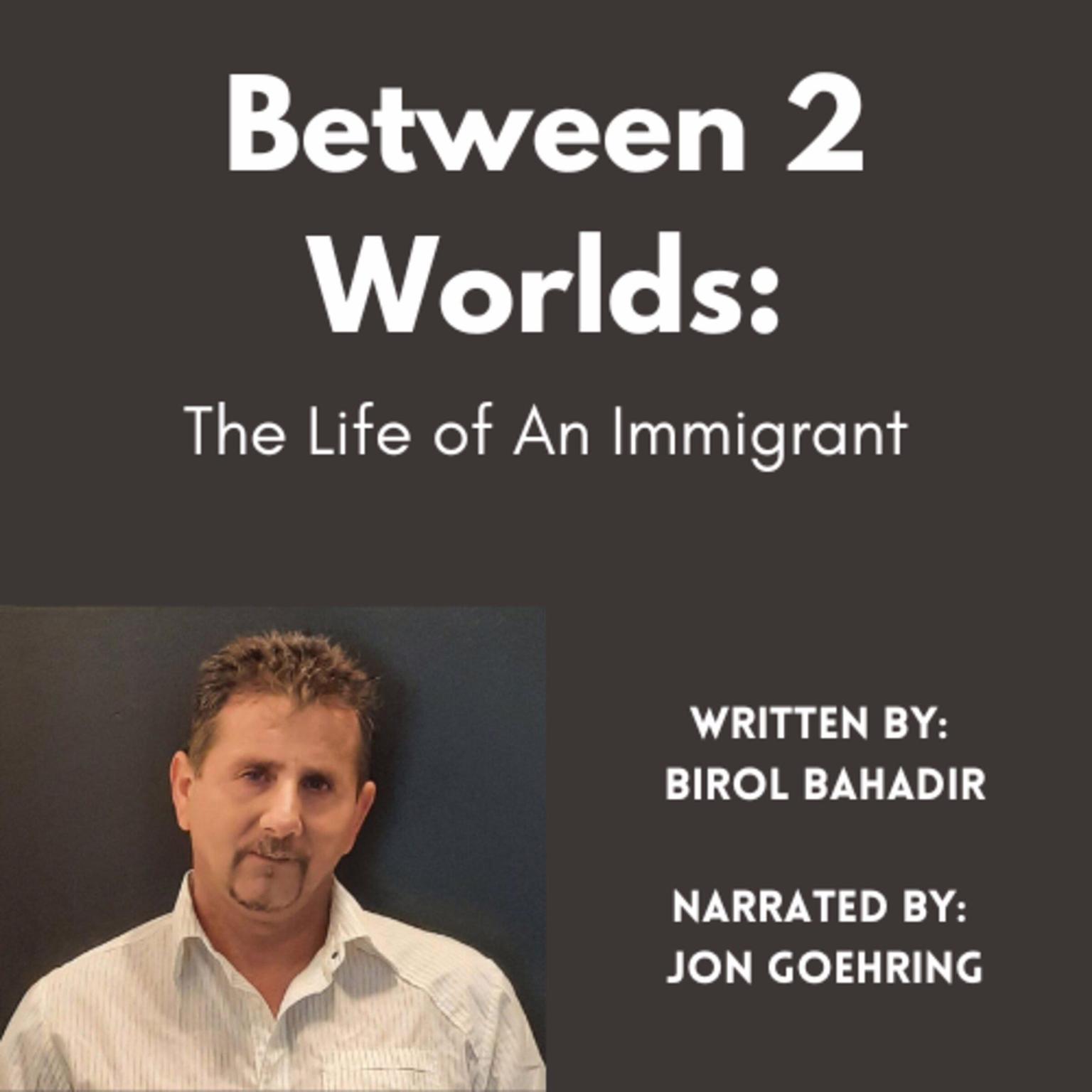 Between 2 worlds: The Life of An Immigrant Audiobook, by Birol Bahadir