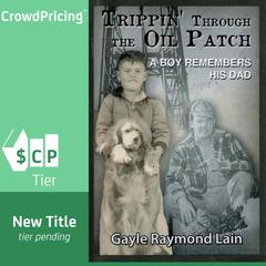 Trippin Through the Oil Patch: A Boy Remembers His Dad Audiobook, by Gayle Raymond Lain