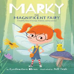 Marky the Magnificent Fairy: A Disability Story of Courage, Kindness, and Acceptance Audiobook, by Cynthia Kern Obrien