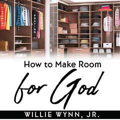 How to Make Room for God Audiobook, by Willie Wynn