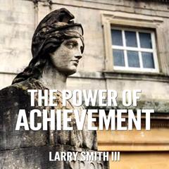 The Power of Achievement Audiobook, by Larry Smith
