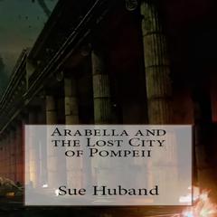 Arabella and the Lost City of Pompeii Audiobook, by Sue Huband
