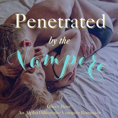 Penetrated by the Vampire Audiobook, by Darcy Rose