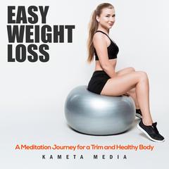 Easy Weight Loss: A Meditation Journey for a Trim and Healthy Body Audiobook, by Kameta Media