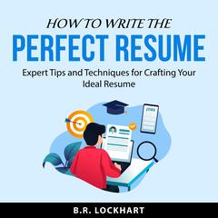 How to Write the Perfect Resume Audiobook, by B.R. Lockhart