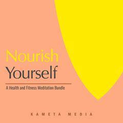 Nourish Yourself: A Health and Fitness Meditation Bundle Audiobook, by Kameta Media