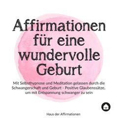 Affirmationen für eine wundervolle Geburt Audiobook, by Haus der Affirmationen