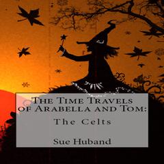 The Time Travels of Arabella and Tom: The Celts Audiobook, by Sue Huband